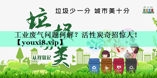 工业废气问题何解？活性炭奇招惊人！