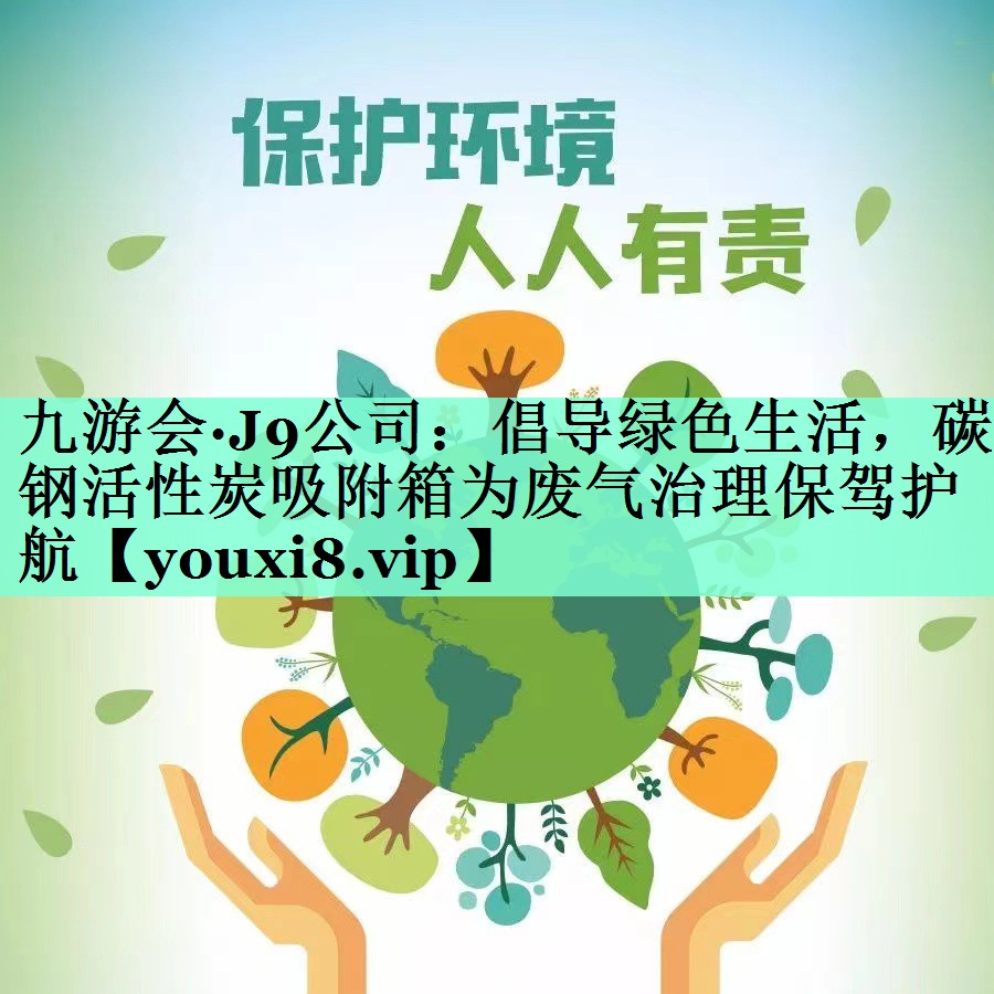 九游会·J9公司：倡导绿色生活，碳钢活性炭吸附箱为废气治理保驾护航