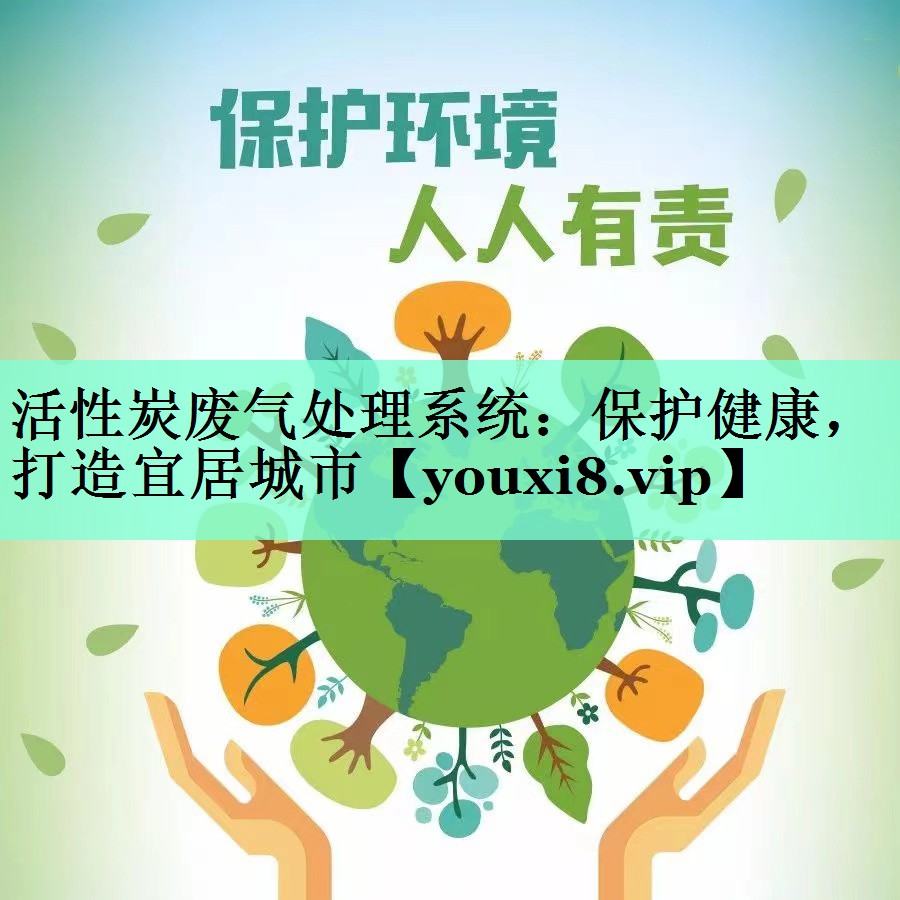 活性炭废气处理系统：保护健康，打造宜居城市