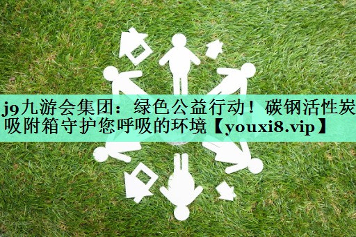 j9九游会集团：绿色公益行动！碳钢活性炭吸附箱守护您呼吸的环境