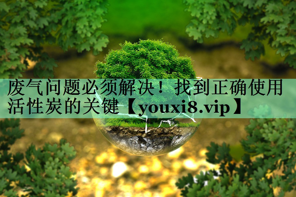 废气问题必须解决！找到正确使用活性炭的关键