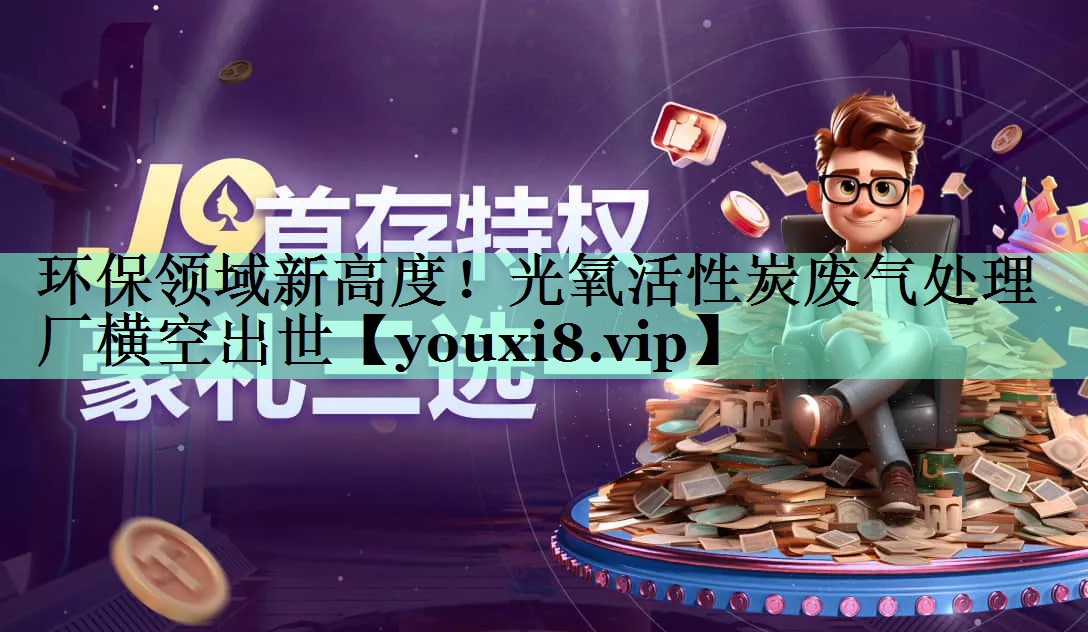 环保领域新高度！光氧活性炭废气处理厂横空出世