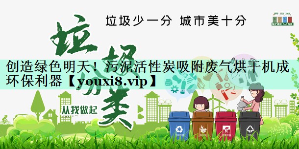 <strong>创造绿色明天！污泥活性炭吸附废气烘干机成环保利器</strong>