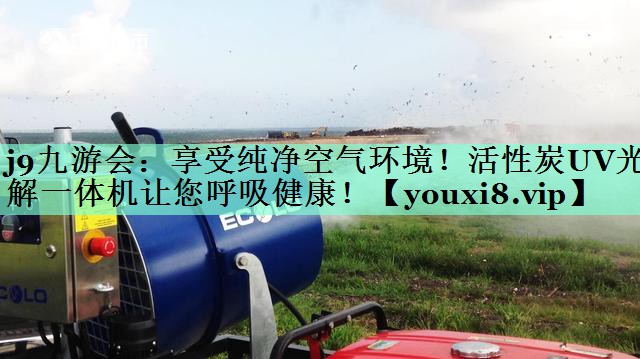 j9九游会：享受纯净空气环境！活性炭UV光解一体机让您呼吸健康！