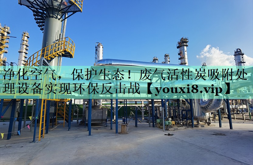 净化空气，保护生态！废气活性炭吸附处理设备实现环保反击战