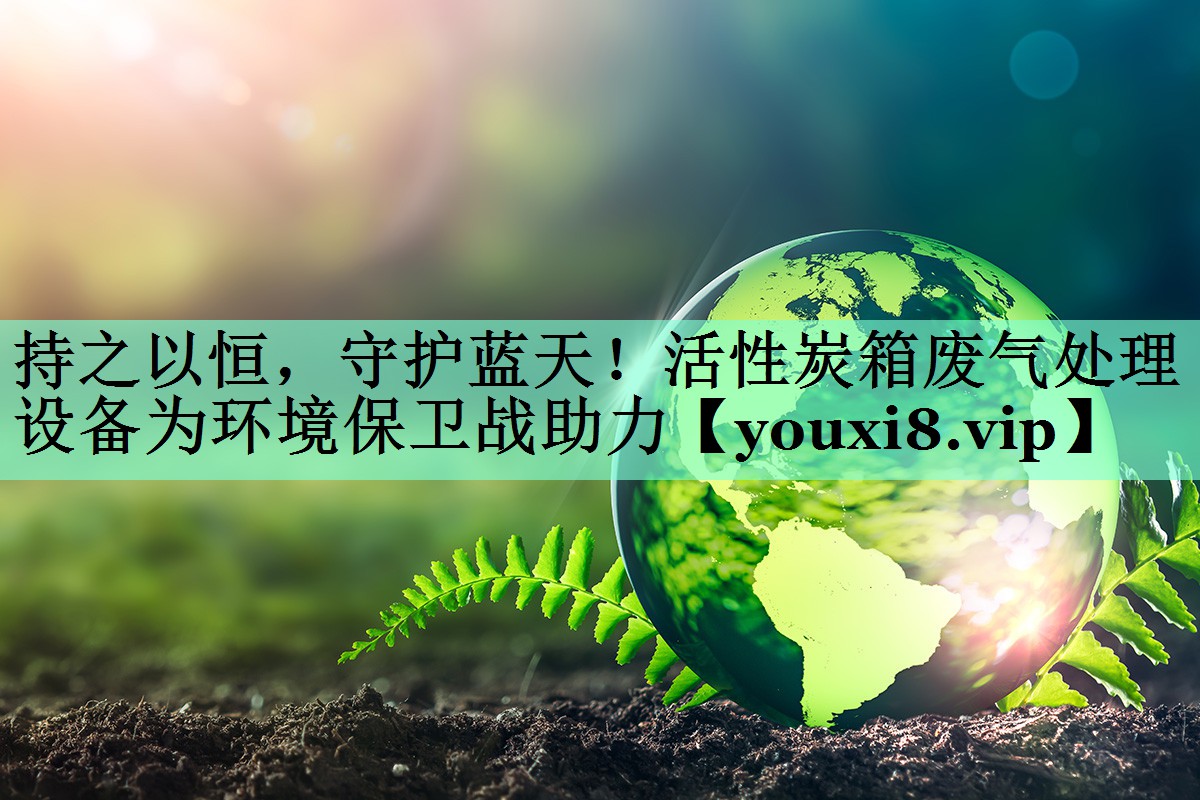 持之以恒，守护蓝天！活性炭箱废气处理设备为环境保卫战助力