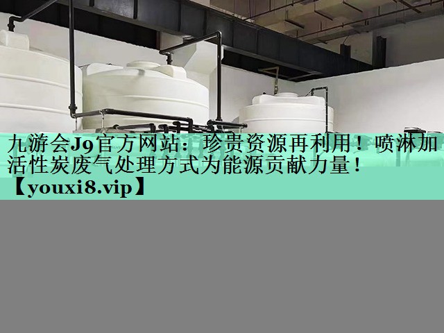 珍贵资源再利用！喷淋加活性炭废气处理方式为能源贡献力量！