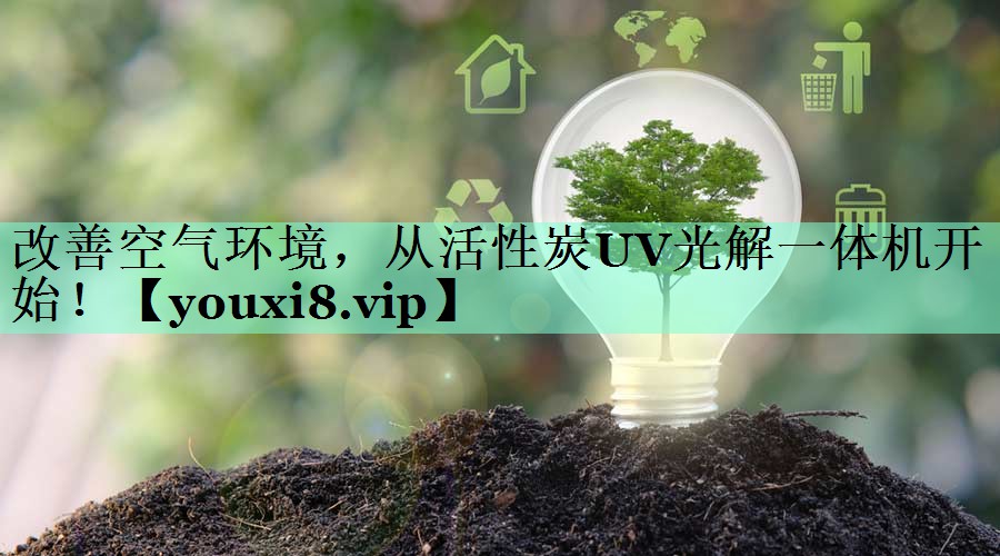 改善空气环境，从活性炭UV光解一体机开始！