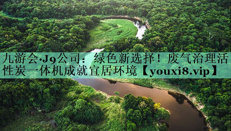 绿色新选择！废气治理活性炭一体机成就宜居环境