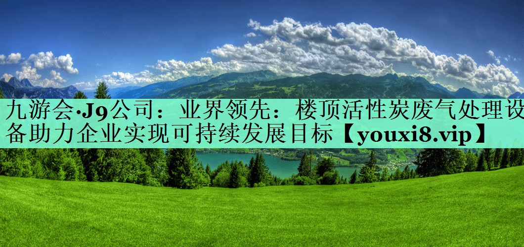 业界领先：楼顶活性炭废气处理设备助力企业实现可持续发展目标