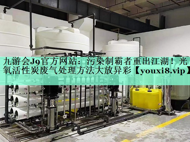 污染制霸者重出江湖！光氧活性炭废气处理方法大放异彩