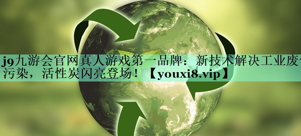 新技术解决工业废气污染，活性炭闪亮登场！