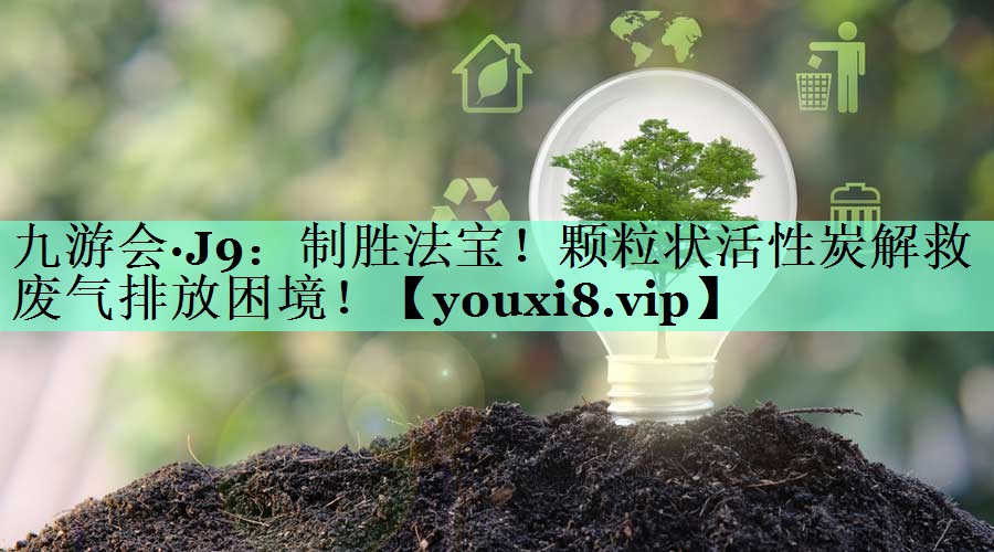 制胜法宝！颗粒状活性炭解救废气排放困境！