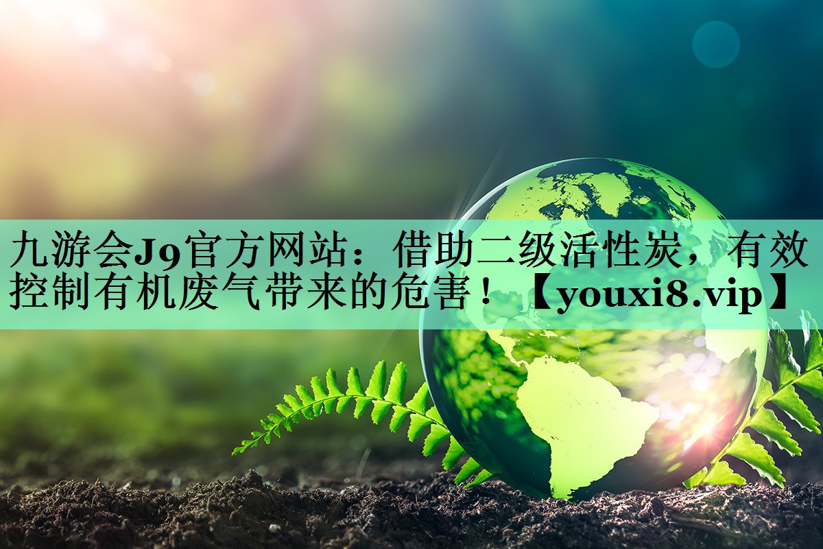 借助二级活性炭，有效控制有机废气带来的危害！