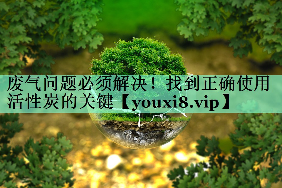 废气问题必须解决！找到正确使用活性炭的关键