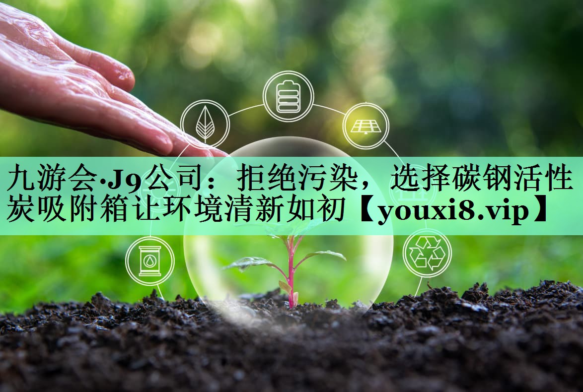 拒绝污染，选择碳钢活性炭吸附箱让环境清新如初