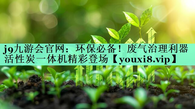 环保必备！废气治理利器活性炭一体机精彩登场