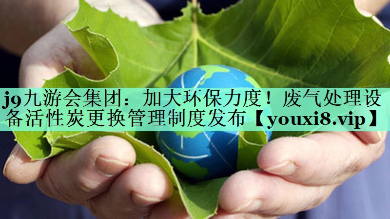 加大环保力度！废气处理设备活性炭更换管理制度发布