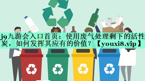 使用废气处理剩下的活性炭，如何发挥其应有的价值？
