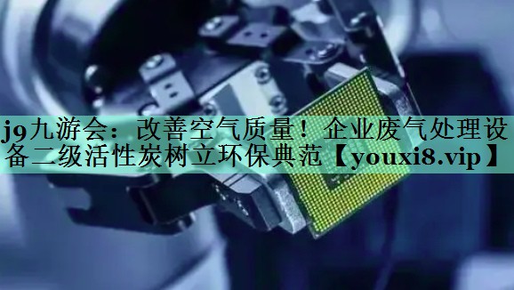 改善空气质量！企业废气处理设备二级活性炭树立环保典范