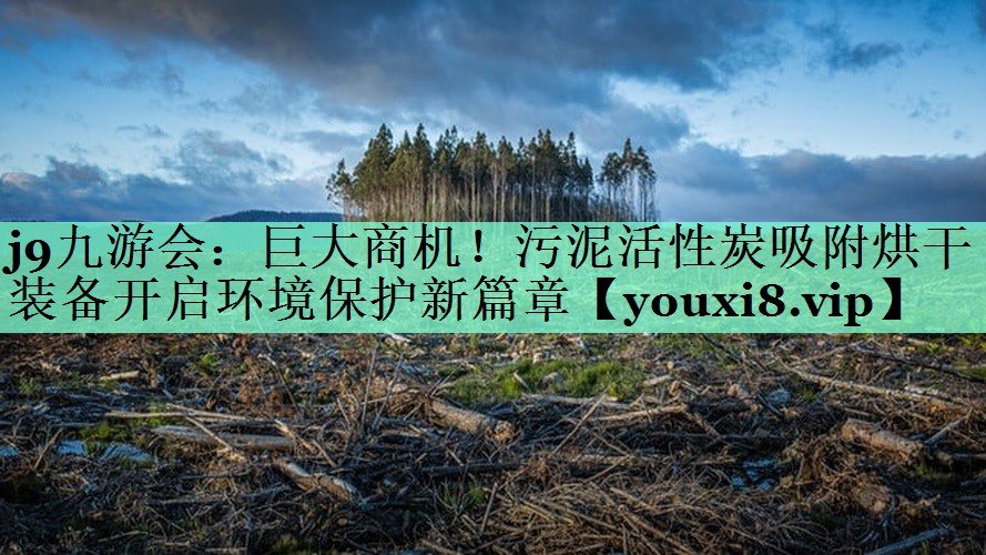 巨大商机！污泥活性炭吸附烘干装备开启环境保护新篇章