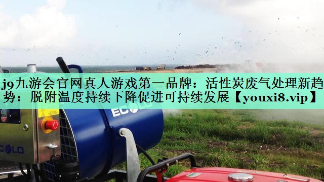 活性炭废气处理新趋势：脱附温度持续下降促进可持续发展