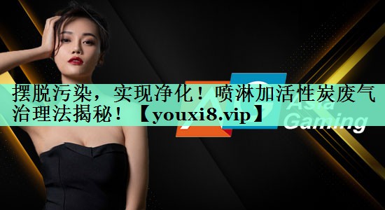 摆脱污染，实现净化！喷淋加活性炭废气治理法揭秘！